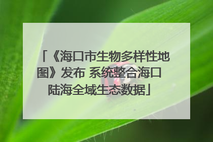 《海口市生物多样性地图》发布 系统整合海口陆海全域生态数据