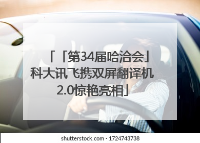 「第34届哈洽会」科大讯飞携双屏翻译机2.0惊艳亮相