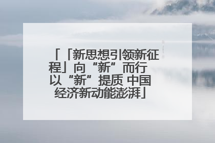 「新思想引领新征程」向“新”而行 以“新”提质 中国经济新动能澎湃