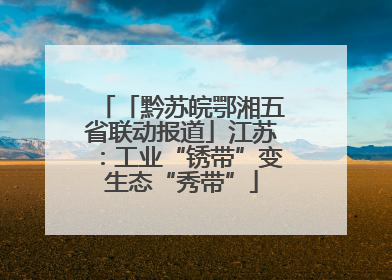 「黔苏皖鄂湘五省联动报道」江苏：工业“锈带”变生态“秀带”