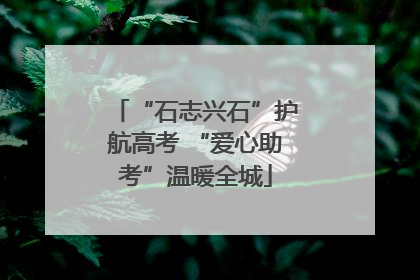 “石志兴石”护航高考 “爱心助考”温暖全城