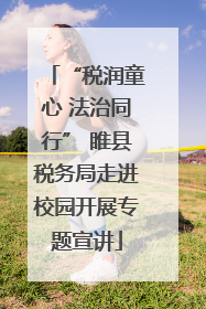 “税润童心 法治同行” 睢县税务局走进校园开展专题宣讲