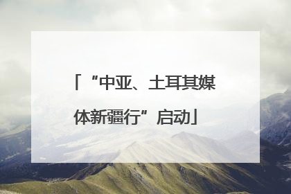 “中亚、土耳其媒体新疆行”启动