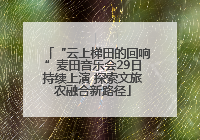 “云上梯田的回响”麦田音乐会29日持续上演 探索文旅农融合新路径