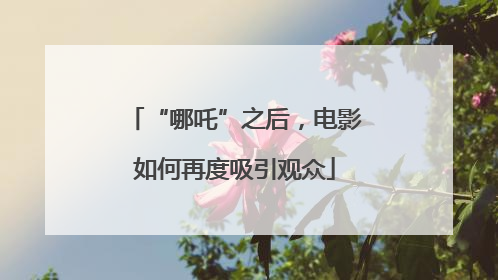 “哪吒”之后，电影如何再度吸引观众
