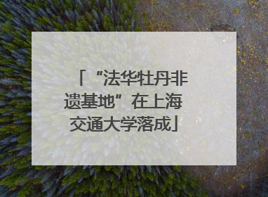 “法华牡丹非遗基地”在上海交通大学落成