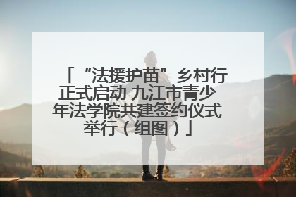 “法援护苗”乡村行正式启动 九江市青少年法学院共建签约仪式举行（组图）