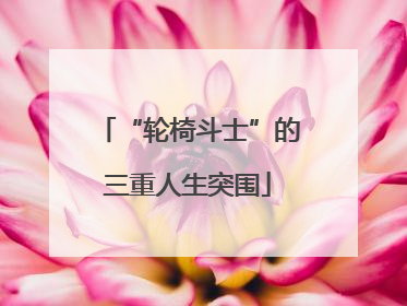 “轮椅斗士”的三重人生突围