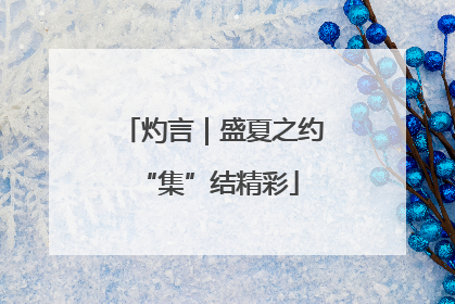 灼言｜盛夏之约 “集”结精彩