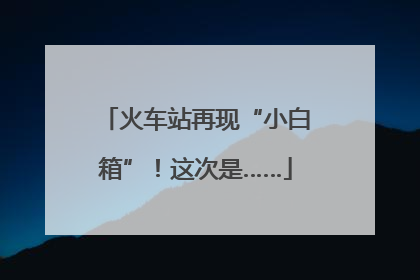火车站再现“小白箱”！这次是……