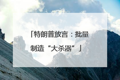特朗普放言：批量制造“大杀器”