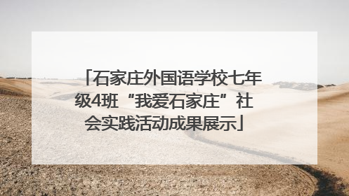 石家庄外国语学校七年级4班“我爱石家庄”社会实践活动成果展示