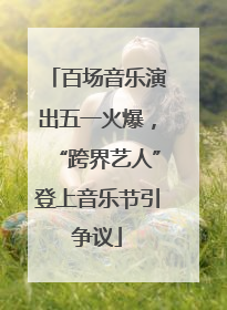 百场音乐演出五一火爆，“跨界艺人”登上音乐节引争议