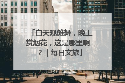 白天观傩舞，晚上赏烟花，这是哪里啊？｜每日文旅