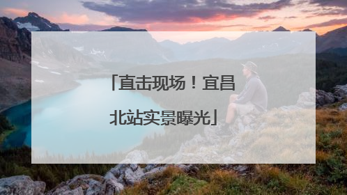 直击现场！宜昌北站实景曝光