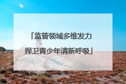 监管领域多维发力 捍卫青少年清新呼吸