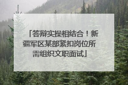 答辩实操相结合！新疆军区某部紧扣岗位所需组织文职面试
