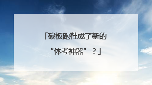 碳板跑鞋成了新的“体考神器”？