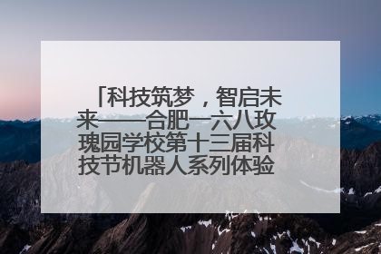 科技筑梦，智启未来——合肥一六八玫瑰园学校第十三届科技节机器人系列体验赛燃动校园