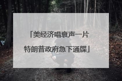 美经济唱衰声一片 特朗普政府急下通牒