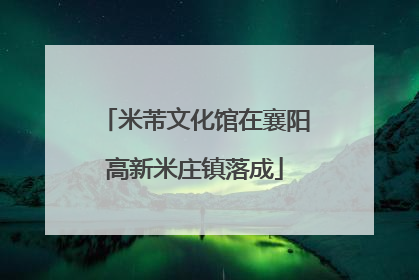 米芾文化馆在襄阳高新米庄镇落成