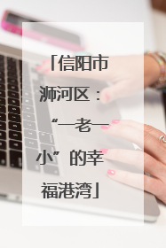 信阳市浉河区：“一老一小”的幸福港湾