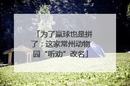 为了赢球也是拼了：这家常州动物园“听劝”改名