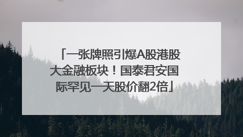 一张牌照引爆A股港股大金融板块！国泰君安国际罕见一天股价翻2倍
