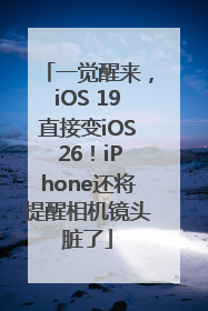 一觉醒来，iOS 19直接变iOS 26！iPhone还将提醒相机镜头脏了
