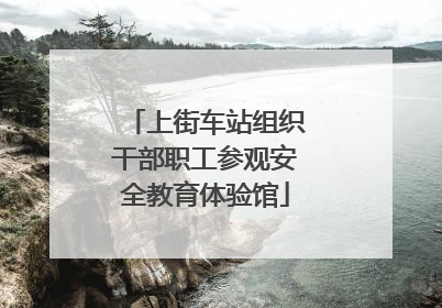 上街车站组织干部职工参观安全教育体验馆
