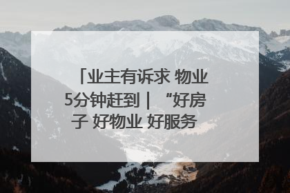 业主有诉求 物业5分钟赶到｜“好房子 好物业 好服务”系列报道④