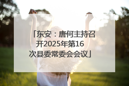 东安：唐何主持召开2025年第16次县委常委会会议