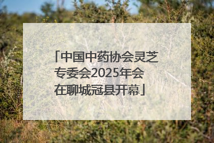 中国中药协会灵芝专委会2025年会在聊城冠县开幕