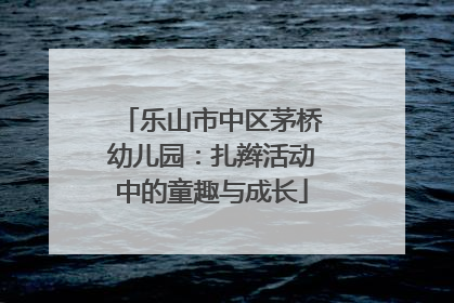 乐山市中区茅桥幼儿园：扎辫活动中的童趣与成长