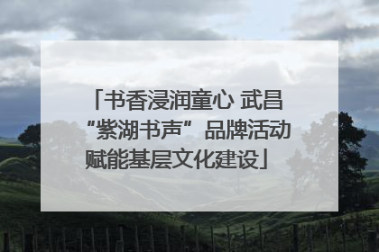 书香浸润童心 武昌“紫湖书声”品牌活动赋能基层文化建设