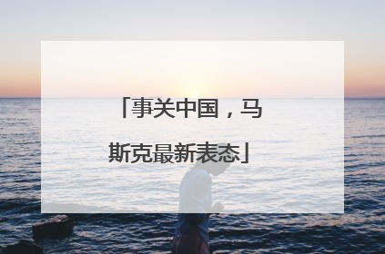 事关中国，马斯克最新表态