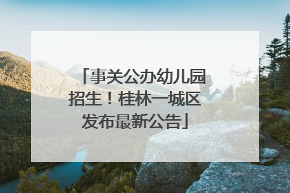 事关公办幼儿园招生！桂林一城区发布最新公告