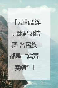 云南孟连：跳起团结舞 各民族都是“宾弄赛嗨”