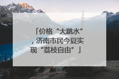 价格“大跳水”，济南市民今夏实现“荔枝自由”