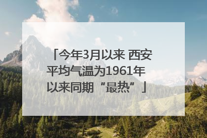 今年3月以来 西安平均气温为1961年以来同期“最热”
