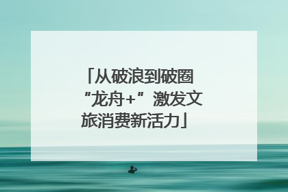 从破浪到破圈 “龙舟+”激发文旅消费新活力