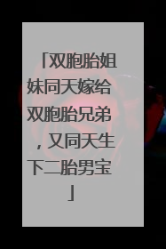 双胞胎姐妹同天嫁给双胞胎兄弟，又同天生下二胎男宝