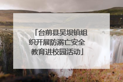 台前县吴坝镇组织开展防溺亡安全教育进校园活动