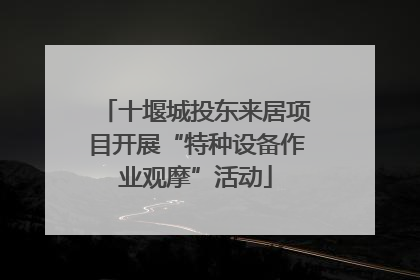 十堰城投东来居项目开展“特种设备作业观摩”活动