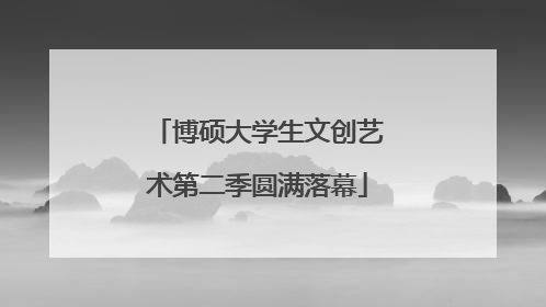 博硕大学生文创艺术第二季圆满落幕