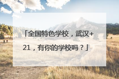 全国特色学校，武汉+21，有你的学校吗？