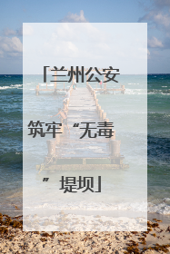 兰州公安筑牢“无毒”堤坝