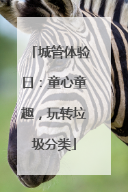 城管体验日：童心童趣，玩转垃圾分类