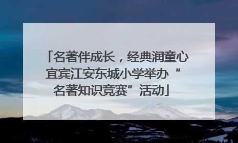 名著伴成长，经典润童心 宜宾江安东城小学举办“名著知识竞赛”活动