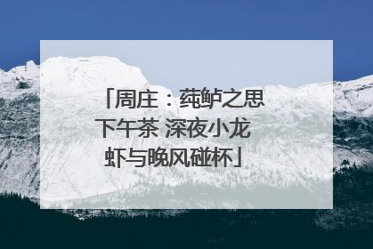 周庄：莼鲈之思下午茶 深夜小龙虾与晚风碰杯